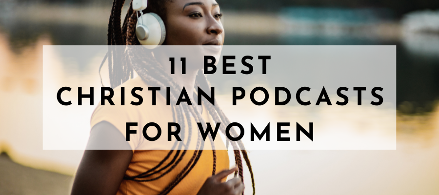 11 Best Christian Podcasts For Women You Won’t Regret Listening To