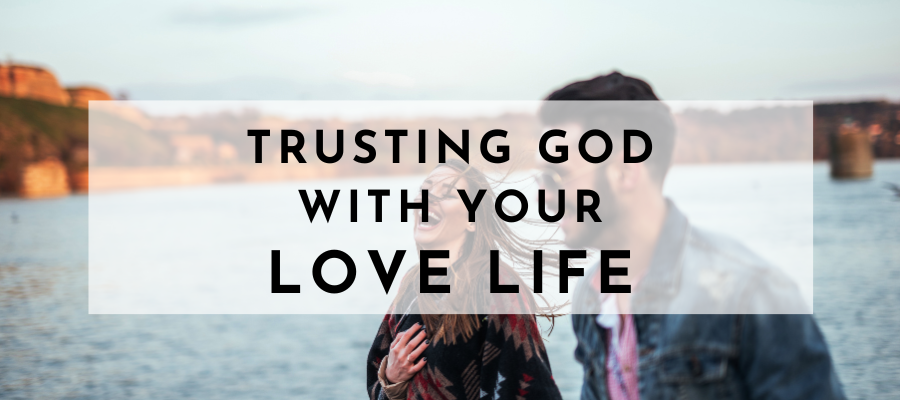 How To Trust God With Your Love Life